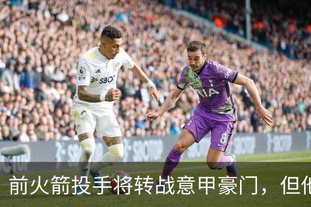 前火箭投手将转战意甲豪门，但他的目标还是回到NBA赛场？