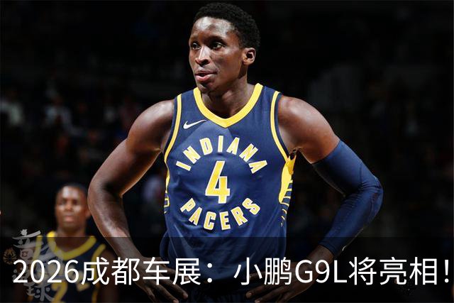 2026成都车展：小鹏G9L将亮相！预售价25.98万元起
